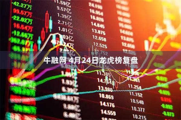 牛融网 4月24日龙虎榜复盘