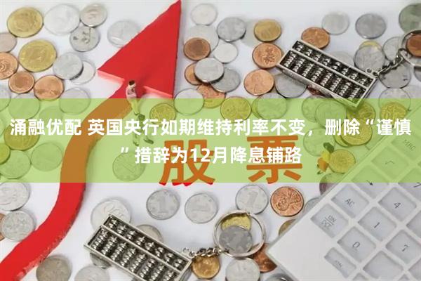 涌融优配 英国央行如期维持利率不变，删除“谨慎”措辞为12月降息铺路